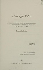 Listening to killers : lessons learned from my twenty years as a psychological expert witness in murder cases / James Garbarino.