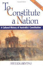 To constitute a nation : a cultural history of Australia's constitution / Helen Irving.