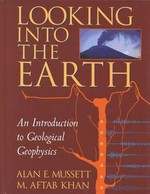 Looking into the earth : an introduction to geological geophysics / A. E. Mussett and M. Aftab Khan ; illustrations by Sue Button