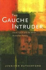 The gauche intruder : Freud, Lacan and the white Australian fantasy / Jennifer Rutherford.