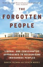 The forgotten people : liberal and conservative approaches to recognising indigenous peoples / [edited by] Damien Freeman and Shireen Morris.