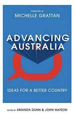 Advancing Australia / edited by Amanda Dunn & John Watson ; foreword by Michelle Grattan.