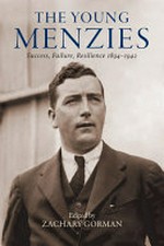 The young Menzies : success, failure, resilience 1894-1942 / edited by Zachary Gorman.