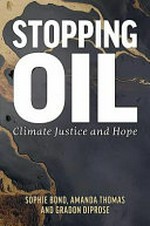Stopping oil : climate justice and hope / Sophie Bond, Amanda Thomas and Gradon Diprose.