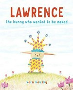 Lawrence : the bunny who wanted to be naked / Vern Kousky.