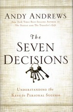 The seven decisions : understanding the keys to personal success / Andy Andrews.