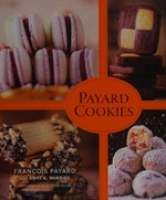 Payard cookies / François Payard with Anne E. McBride ; photography by Rogério Voltan.