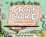 Crab cake : turning the tide together / Andrea Tsurumi.