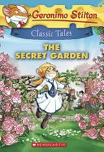 The secret garden / Geronimo Stilton ; based on the novel by Frances Hodgson Burnett ; illustrations by Andrea Denegri and Edwyn Nori ; translated by Emily Clement.