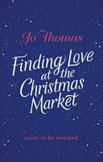 Finding love at the Christmas market / Jo Thomas.