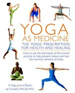 Yoga as medicine : the yogic prescription for health and healing : a yoga journal book / by Timothy McCall.