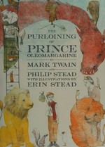 The purloining of Prince Oleomargarine / by Mark Twain and Philip Stead ; with illustrations by Erin Stead.