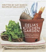 Delia's kitchen garden : a beginner's guide to growing and cooking fruit and vegetables / [Gay Search ; recipes by Delia Smith].