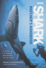 The shark watcher's handbook : a guide to sharks and where to see them / Mark Cawardine & Ken Watterson.