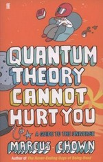 Quantum theory cannot hurt you : a guide to the universe / Marcus Chown.