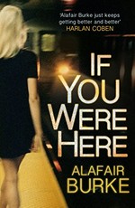 If you were here : a novel of suspense / Alafair Burke.