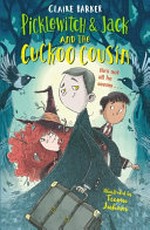 Picklewitch & Jack : and the cuckoo cousin / Claire Barker ; illustrated by Teemu Juhani.