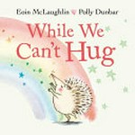 While we can't hug / Eoin McLaughlin, Polly Dunbar.