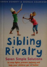 Sibling rivalry : seven simple solutions / Karen Doherty & Georgia Coleridge
