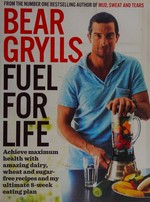 Fuel for life / Bear Grylls with Kay van Beersum.