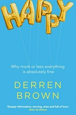 Happy : why more or less everything is absolutely fine / Derren Brown.