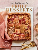 Martha Stewart's fruit desserts : 100+ delicious ways to savor the best of every season / from the kitchens of Martha Stewart Living ; photographs by Johnny Miller and Others.