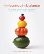 From burnout to balance : 60+ healing recipes & simple strategies to boost mood, immunity, focus & sleep / Patricia Bannan, MS, RDN .