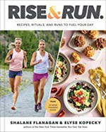 Rise & run : recipes, rituals, and runs to fuel your day / Shalane Flanagan & Elyse Kopecky.