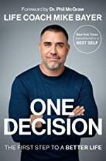 One decision : the first step to a better life / Mike Bayer.