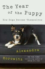 The year of the puppy : how dogs become themselves / Alexandra Horowitz.