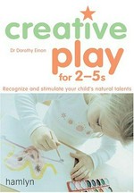 Creative play for 2-5s / Dorothy Einon.