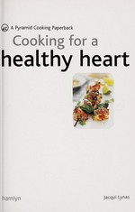 Cooking for a healthy heart / Jacqui Lynas.