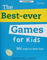The best-ever games for kids : 501 ways to have fun!