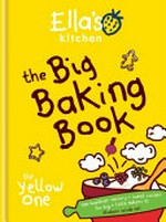 Ella's Kitchen : the big baking book : 100 healthier savoury + sweet recipes for big + little bakers.