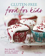 Gluten-free food for kids : more than 100 quick & easy recipes for coeliac children / Louise Blair.