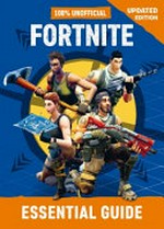 100% unofficial Fortnite essential guide / edited by Neil Kelly.