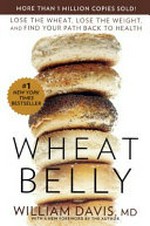 Wheat belly : lose the wheat, lose the weight and find your path back to health / William Davis, MD.