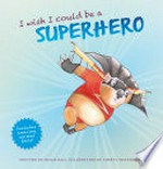 I wish I could be a superhero / written by Susan Hall ; illustrated by Cheryl Westenberg.