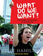 What do we want? : the story of protest in Australia / Clive Hamilton ; foreword by Germaine Greer.