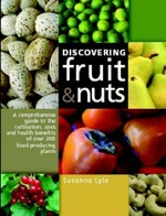 Discovering fruit & nuts : a comprehensive guide to the cultivation, uses and health benefits of over 300 food-producing plants / Susanna Lyle.