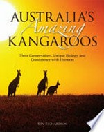 Australia's amazing kangaroos : their conservation, unique biology and coexistence with humans / Ken Richardson.