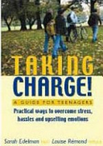 Taking charge! : a guide for teenagers : practical ways to overcome stress, hassles and upsetting emotions / Sarah Edelman, Louise Remond.