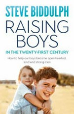 Raising boys in the 21st century / Steve Biddulph.