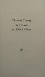 There is simply too much to think about : collected nonfiction / Saul Bellow ; edited by Benjamin Taylor.
