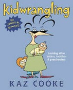 Kidwrangling : looking after babies, toddlers & preschoolers / Kaz Cooke.