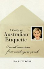 A guide to Australian etiquette : for all occasions, from weddings to work / Ita Buttrose.