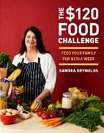The $120 food challenge / Sandra Reynolds ; photography by Rob Palmer.