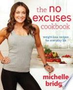 The no excuses cookbook : weight-loss recipes for everyday life / Michelle Bridges.