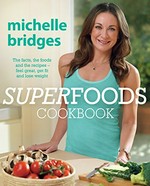 Superfoods cookbook : the facts, the foods and the recipes - feel great, get fit and lose weight / Michelle Bridges.