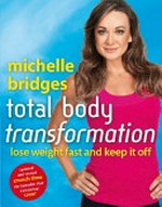 Michelle Bridges' total body transformation : lose weight fast and keep it off / Michelle Bridges.